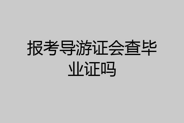 报考导游证会查毕业证吗