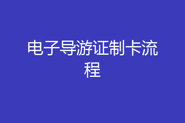 电子导游证制卡流程