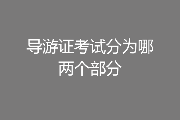 导游证考试分为哪两个部分