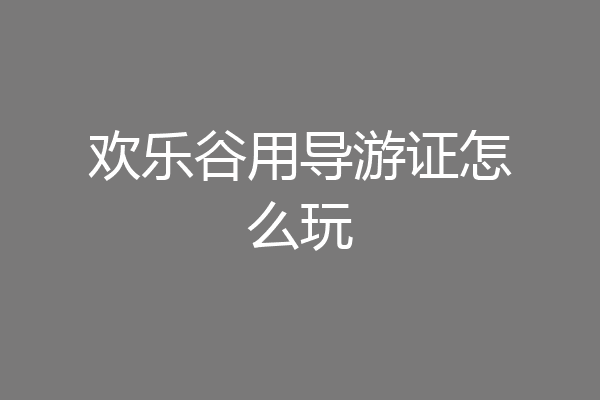 欢乐谷用导游证怎么玩