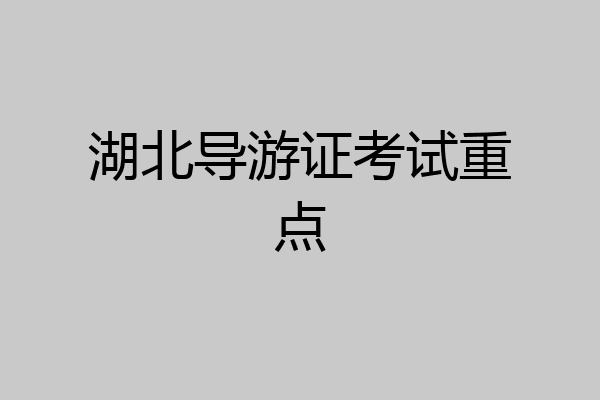 湖北导游证考试重点