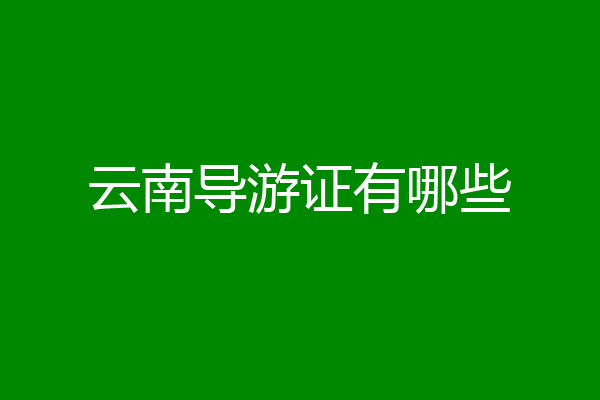 云南导游证有哪些