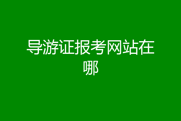 导游证报考网站在哪