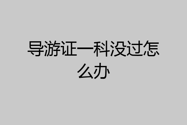 导游证一科没过怎么办