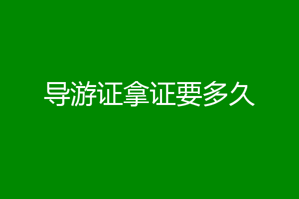 导游证拿证要多久