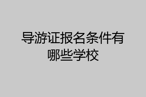 导游证报名条件有哪些学校