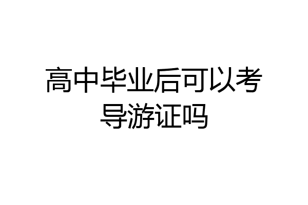 高中毕业后可以考导游证吗
