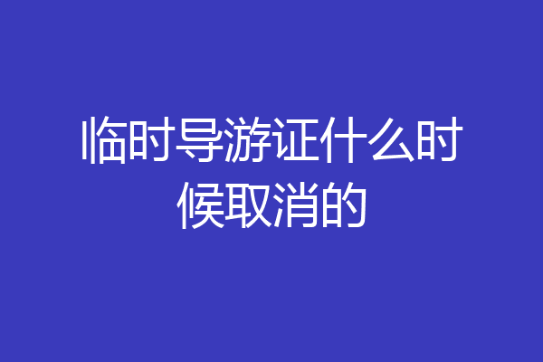 临时导游证什么时候取消的