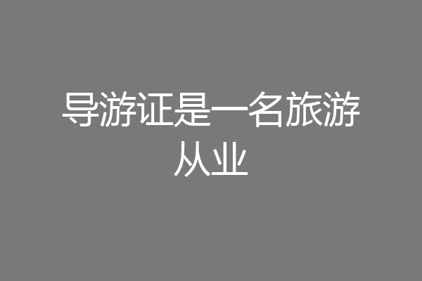 导游证是一名旅游从业