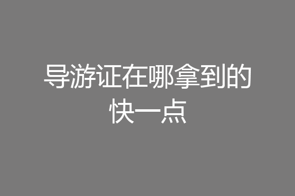 导游证在哪拿到的快一点