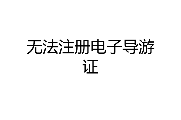 无法注册电子导游证