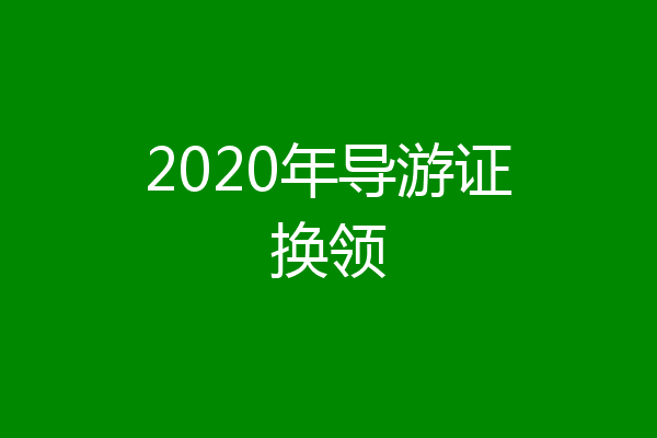 2020年导游证换领