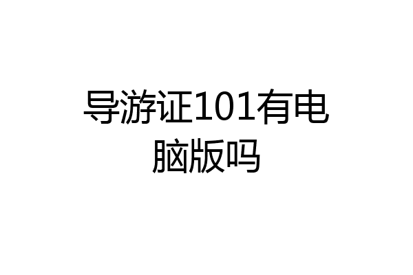 导游证101有电脑版吗