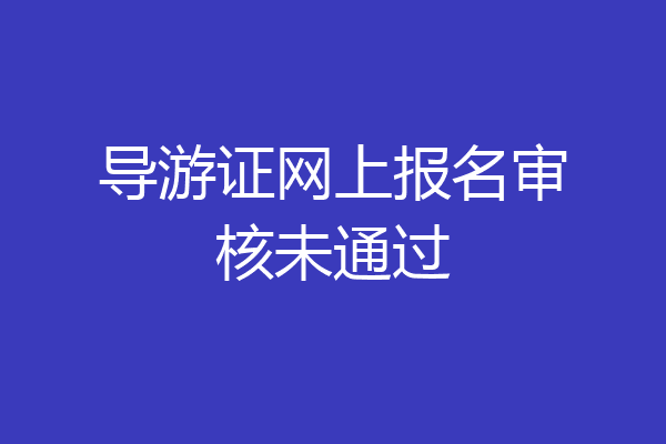 导游证网上报名审核未通过