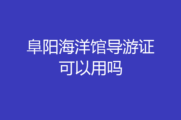 阜阳海洋馆导游证可以用吗