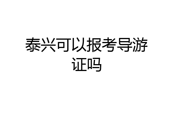 泰兴可以报考导游证吗
