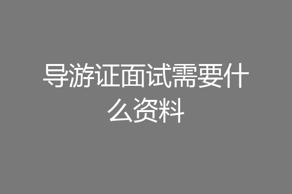 导游证面试需要什么资料