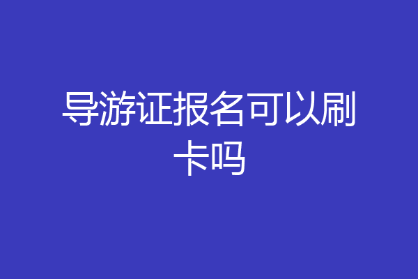 导游证报名可以刷卡吗