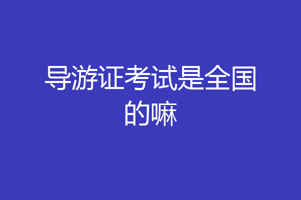 导游证考试是全国的嘛