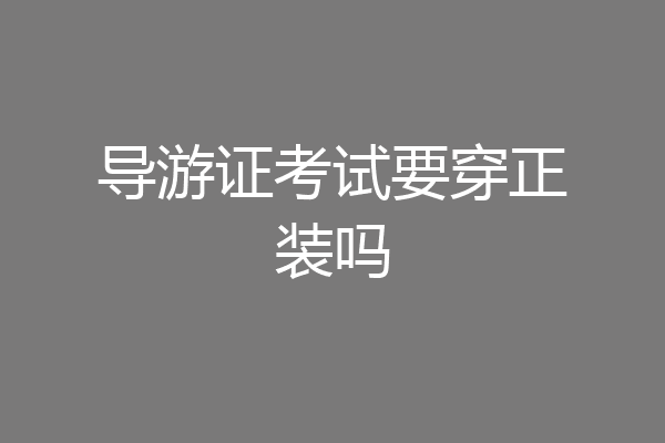 导游证考试要穿正装吗