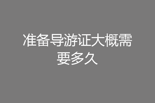 准备导游证大概需要多久
