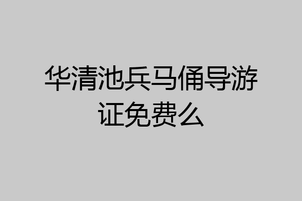 华清池兵马俑导游证免费么