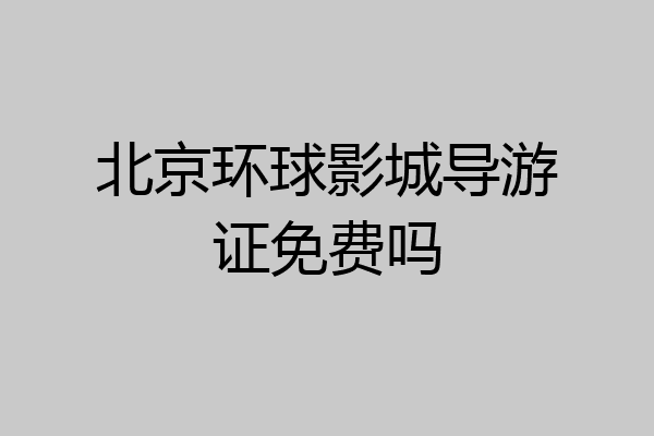 北京环球影城导游证免费吗