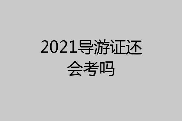 2021导游证还会考吗