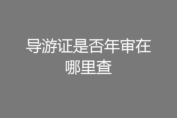 导游证是否年审在哪里查