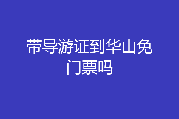 带导游证到华山免门票吗