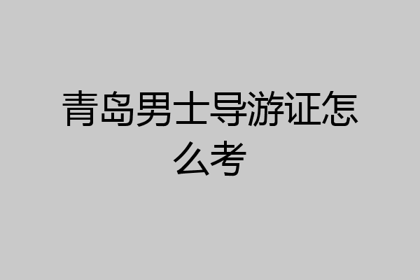 青岛男士导游证怎么考