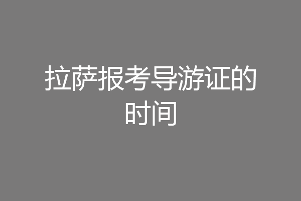 拉萨报考导游证的时间