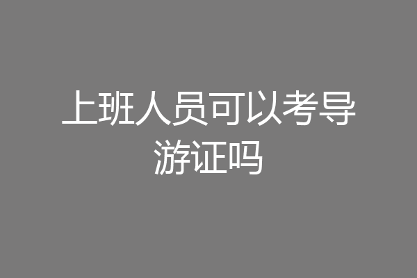 上班人员可以考导游证吗