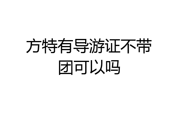 方特有导游证不带团可以吗