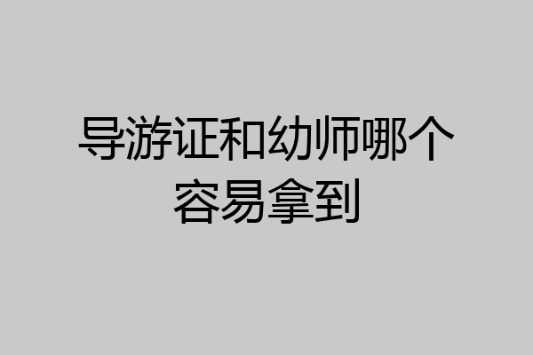 导游证和幼师哪个容易拿到