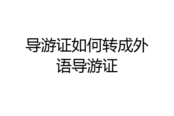 导游证如何转成外语导游证
