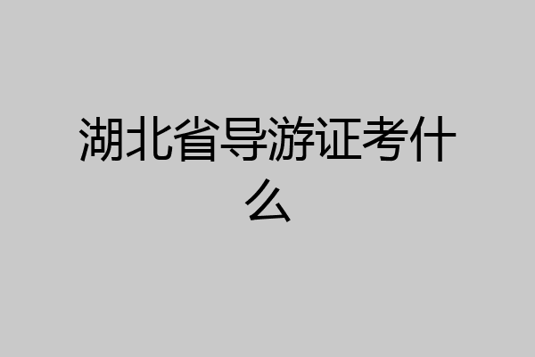 湖北省导游证考什么
