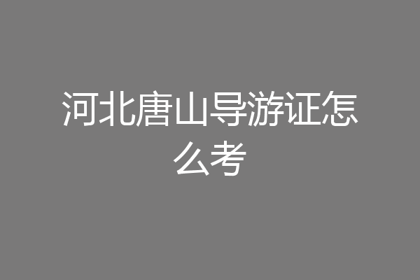 河北唐山导游证怎么考