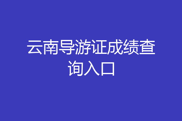 云南导游证成绩查询入口