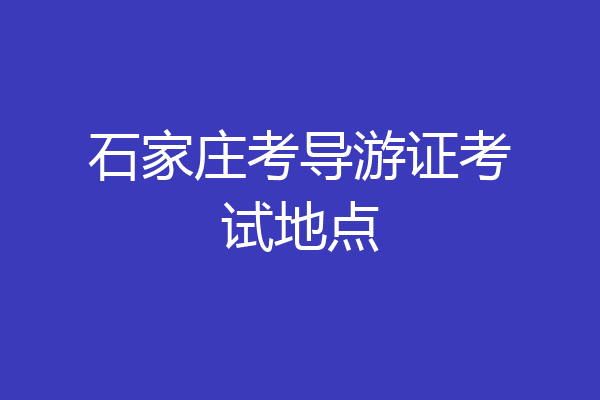 石家庄考导游证考试地点