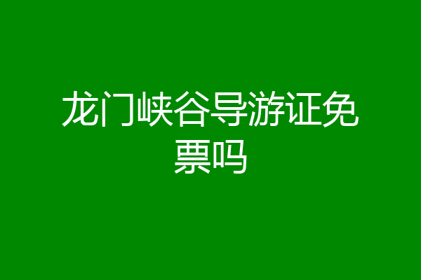 龙门峡谷导游证免票吗