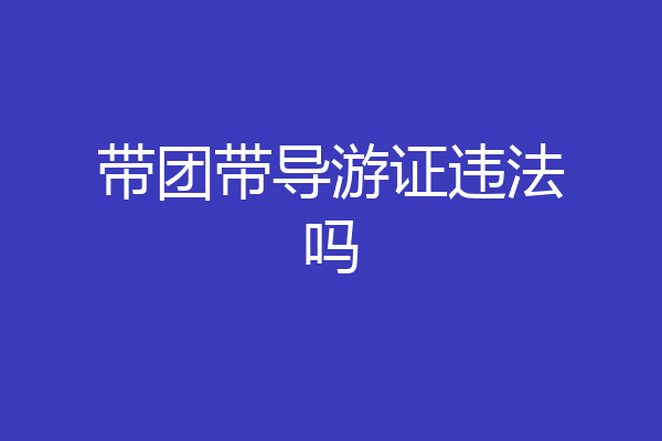 带团带导游证违法吗