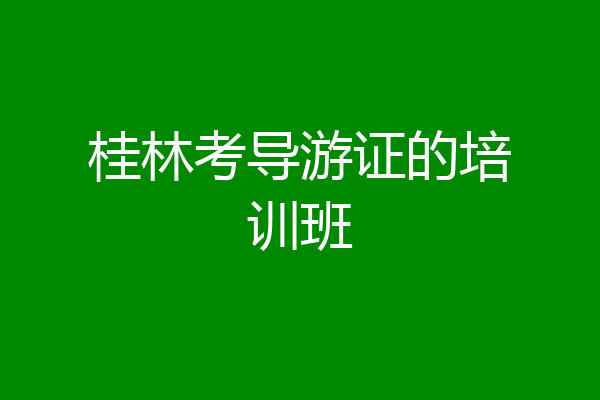 桂林考导游证的培训班