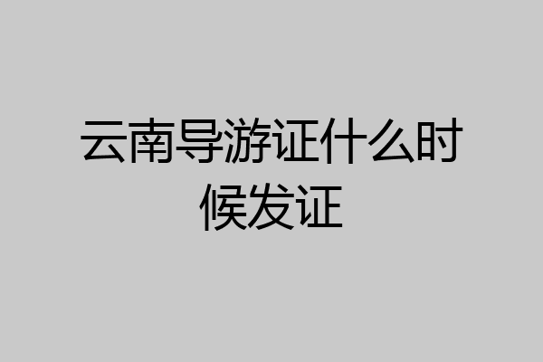 云南导游证什么时候发证