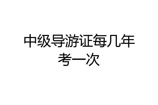 中级导游证每几年考一次