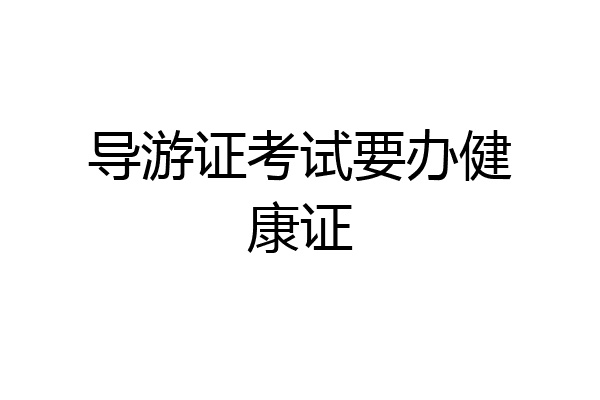 导游证考试要办健康证