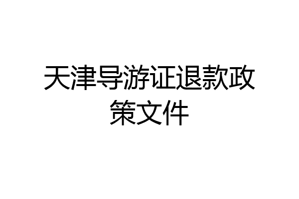 天津导游证退款政策文件