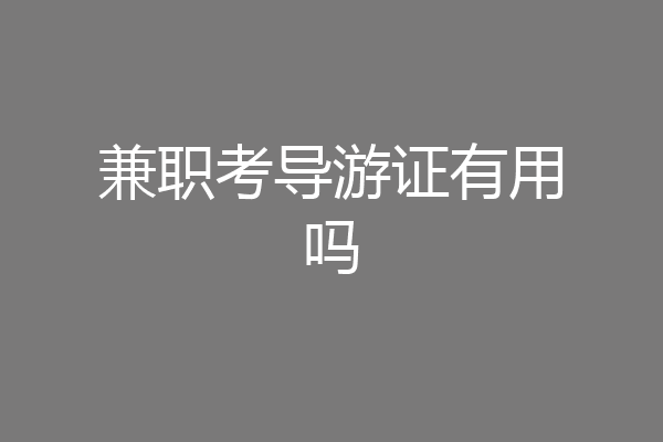 兼职考导游证有用吗