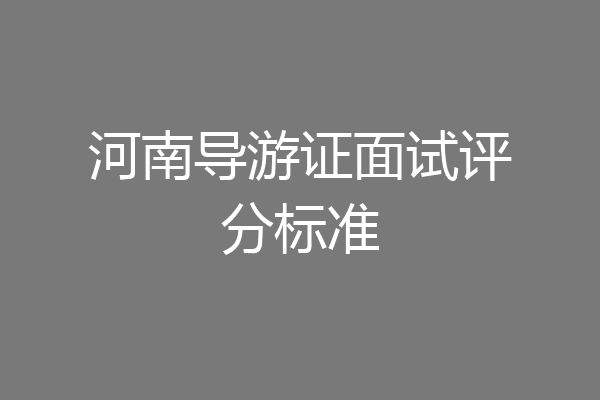 河南导游证面试评分标准