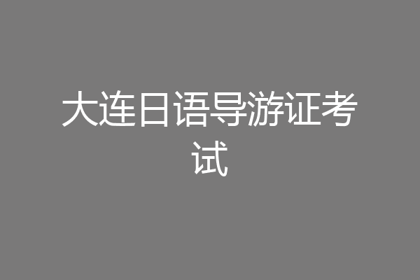 大连日语导游证考试